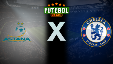 Assistir Astana x Chelsea ao vivo online 12/12/2024