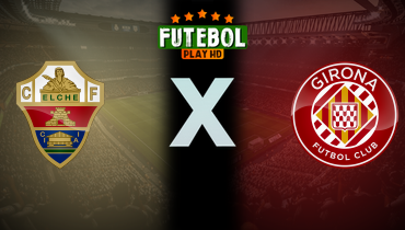 Assistir Elche x Girona ao vivo online 07/12/2025