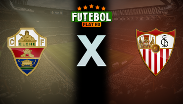 Assistir Elche x Sevilla ao vivo online 19/01/2026