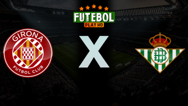 Assistir Girona x Real Betis ao vivo online 21/04/2026